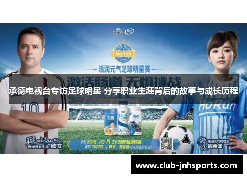 承德电视台专访足球明星 分享职业生涯背后的故事与成长历程 承德电视台专访足球明星 分享职业生涯背后的故事与成长历程