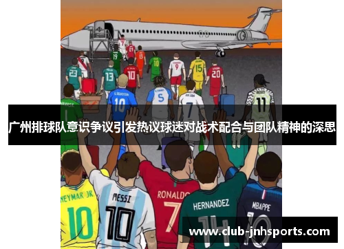 广州排球队意识争议引发热议球迷对战术配合与团队精神的深思