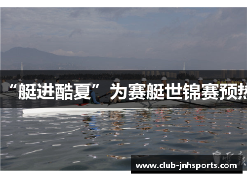“艇进酷夏”为赛艇世锦赛预热 “艇进酷夏”为赛艇世锦赛预热