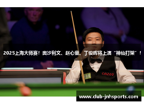 2025上海大师赛!奥沙利文、赵心童、丁俊晖将上演“神仙打架”! 2025上海大师赛!奥沙利文、赵心童、丁俊晖将上演“神仙打架”!