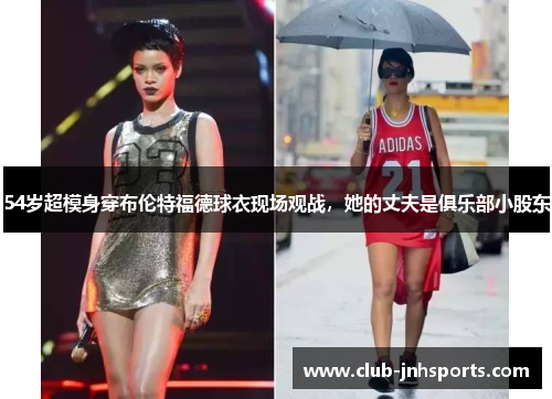 54岁超模身穿布伦特福德球衣现场观战，她的丈夫是俱乐部小股东