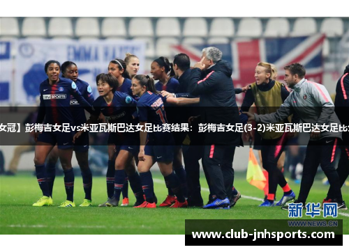 【欧女冠】彭梅吉女足vs米亚瓦斯巴达女足比赛结果:彭梅吉女足(3-2)米亚瓦斯巴达女足比分战报 【欧女冠】彭梅吉女足vs米亚瓦斯巴达女足比赛结果:彭梅吉女足(3-2)米亚瓦斯巴达女足比分战报